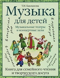 Т. И. Бакланова - Музыка для детей. Музыкальные театры и концертные залы