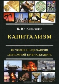В. Ю. Катасонов - Капитализм. История и идеология "денежной цивилизации"