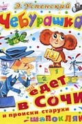 Э. Успенский - Чебурашка едет в Сочи и происки старухи Шапокляк (сборник)