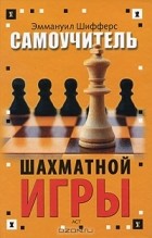 Эммануил Шифферс - Самоучитель шахматной игры