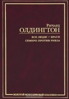 Ричард Олдингтон - Все люди - враги. Семеро против Ривза (сборник)