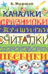 Александр Маршак - Качалки. Дразнилки. Страшилки. Считалки. Скороговорки. Песенки