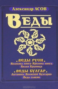 Александр Асов - Веды Руси. Велесова книга. Ярилина книга. Белая Крыница. Веды Булгар. Летопись Волжской Булгарии. Веда славян (сборник)