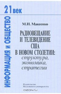М. И. Макеенко - Радиовещание и телевидение США в новом столетии. Структура, экономика, стратегия