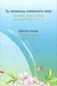 Дайсаку Икеда - Ты можешь изменить мир / The World is yours to Change