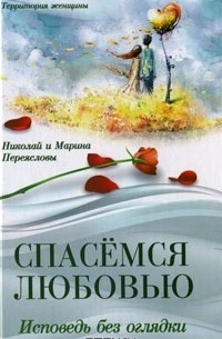 Николай и Марина Переясловы - Спасемся любовью. Исповедь без оглядки