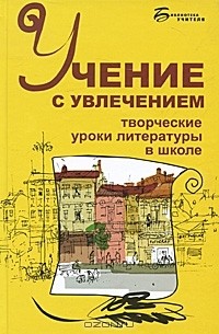 Ольга Харитонова - Учение с увлечением. Творческие уроки литературы в школе