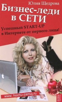 Юлия Щедрова - Бизнес-леди в Сети. Успешный START-UP в Интернете от первого лица!