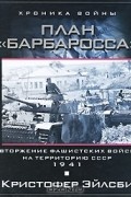 Кристофер Эйлсби - План Барбаросса. Вторжение фашистских войск на территорию СССР. 1941