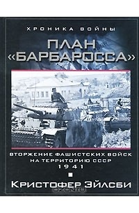 Кристофер Эйлсби - План Барбаросса. Вторжение фашистских войск на территорию СССР. 1941