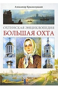 Александр Краснолуцкий - Охтинская энциклопедия. Большая Охта