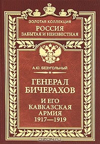 А. Ю. Безугольный - Генерал Бичерахов и его Кавказская армия. 1917-1919