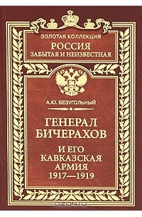 А. Ю. Безугольный - Генерал Бичерахов и его Кавказская армия. 1917-1919