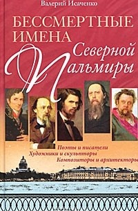Валерий Исаченко - Бессмертные имена Северной Пальмиры