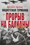 Дитрих Орлов - Нацистская Германия. Прорыв на Балканы