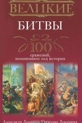 Великие битвы. 100 сражений, изменивших ход истории
