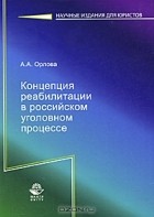 Алла Орлова - Концепция реабилитации в российском уголовном процессе