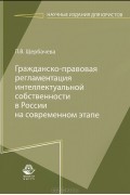 Любовь Щербачева - Гражданско-правовая регламентация интеллектуальной собственности в России на современном этапе