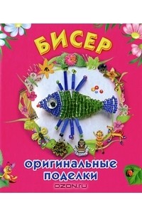 Екатерина Данкевич - Бисер. Оригинальные поделки