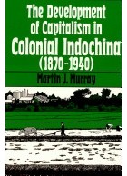Martin J. Murray - The Development of Capitalism in Colonial Indochina (1870-1940)