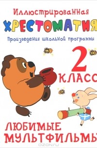 Александр Савченко - Иллюстрированная хрестоматия. Произведения школьной программы. 2 класс. Любимые мультфильмы