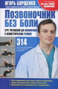Игорь Борщенко - Позвоночник без боли. Курс упражнений для позвоночника в изометрическом режиме