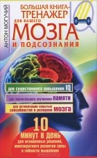 Антон Могучий - Большая книга-тренажер для вашего мозга и подсознания