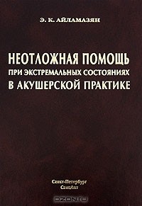 Эдуард Айламазян - Неотложная помощь при экстремальных состояниях в акушерской практике