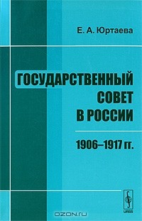 Евгения Юртаева - Государственный совет в России. 1906 — 1917 гг.