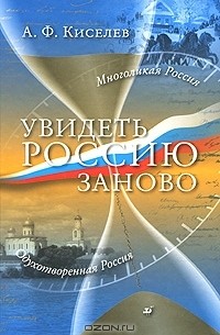 Александр Киселёв - Увидеть Россию заново