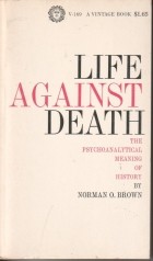 Norman O. Brown - Life Againt Death: The Psychoanalytical Meaning of History