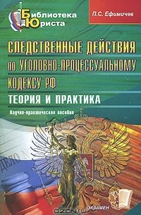 П. С. Ефимичев - Следственные действия по Уголовно-процессуальному кодексу РФ. Теория и практика