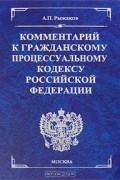 Василий Радченко - Комментарий к Гражданскому процессуальному кодексу Российской Федерации