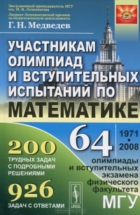 Герман Медведев - Участникам олимпиад и вступительных испытаний по математике. 64 олимпиады и вступительных экзамена физического факультета МГУ. 1971-2008