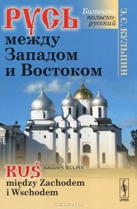 Эдуард Кульпин-Губайдуллин - Русь между Западом и Востоком Билингва / Rus miedzy Zachodem i Wschodem