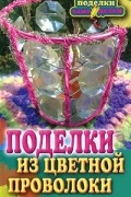 Елена Каминская - Поделки из цветной проволоки