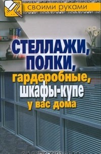 Г. А. Серикова - Стеллажи, полки, гардеробные, шкафы-купе у вас дома
