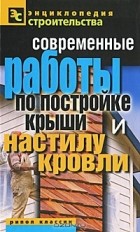 В. И. Назарова - Современные работы по постройке крыши и настилу кровли