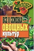 Г. А. Серикова - Все о семенах овощных культур