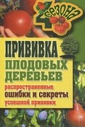 Г. А. Серикова - Прививки плодовых деревьев. Распространенные ошибки и секреты успешной прививки