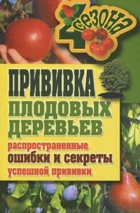 Г. А. Серикова - Прививки плодовых деревьев. Распространенные ошибки и секреты успешной прививки