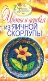 С. Ю. Ращупкина - Цветы и деревья из яичной скорлупы