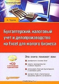 А. Трусов - Бухгалтерский, налоговый учет и делопроизводство на Excel для малого бизнеса (+ CD-ROM)