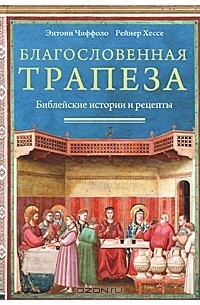  - Благословенная трапеза. Библейские истории и рецепты