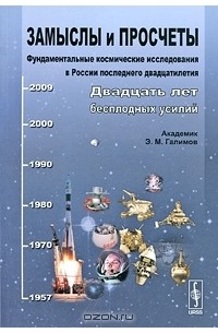 Эрик Галимов - Замыслы и просчеты. Фундаментальные космические исследования в России последнего двадцатилетия. Двадцать лет бесплодных усилий