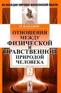Пьер Жан Жорж Кабанис - Отношения между физической и нравственной природой человека. Т. 2