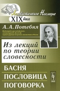 А. А. Потебня - Из лекций по теории словесности. Басня. Пословица. Поговорка