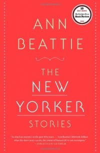 Ann Beattie - The New Yorker Stories