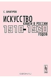 Сергей Хачатуров - Искусство книги в России 1910-1930 годов