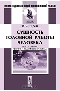 Иосиф Дицген - Сущность головной работы человека. Новая критика чистого и практического разума